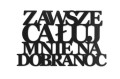 0020079-napis-na-sciane-z-plyty-hdf3-Zawsze-caluj-mnie-na-dobranoc.jpg
